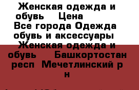 Женская одежда и обувь  › Цена ­ 1 000 - Все города Одежда, обувь и аксессуары » Женская одежда и обувь   . Башкортостан респ.,Мечетлинский р-н